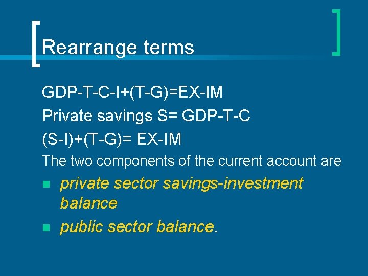 Rearrange terms GDP-T-C-I+(T-G)=EX-IM Private savings S= GDP-T-C (S-I)+(T-G)= EX-IM The two components of the