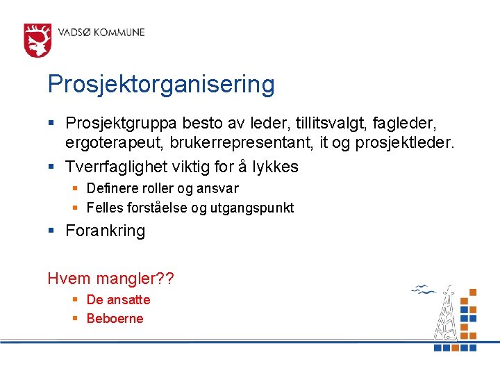 Prosjektorganisering § Prosjektgruppa besto av leder, tillitsvalgt, fagleder, ergoterapeut, brukerrepresentant, it og prosjektleder. §