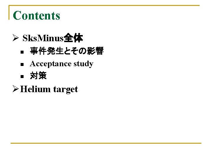 Contents Ø Sks. Minus全体 n n n 事件発生とその影響 Acceptance study 対策 ØHelium target 