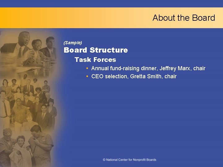 About the Board (Sample) Board Structure Task Forces Annual fund-raising dinner, Jeffrey Marx, chair