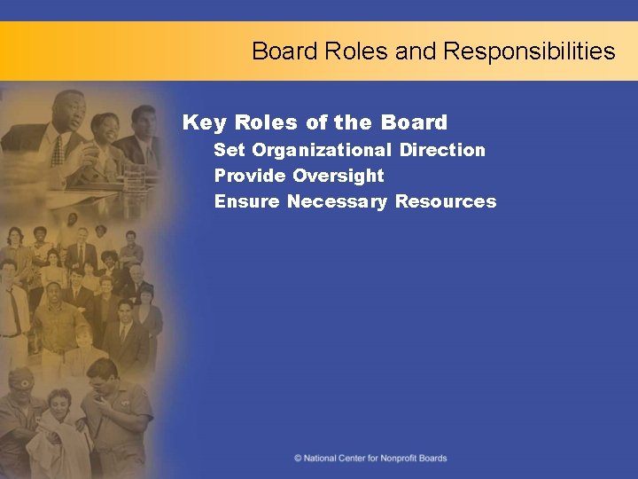 Board Roles and Responsibilities Key Roles of the Board Set Organizational Direction Provide Oversight