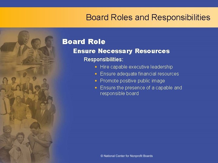 Board Roles and Responsibilities Board Role Ensure Necessary Resources Responsibilities: § § Hire capable