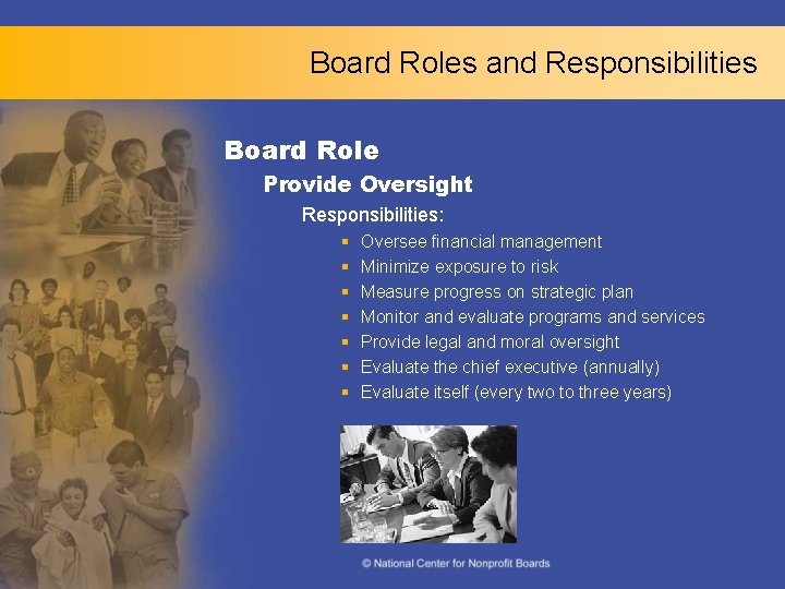 Board Roles and Responsibilities Board Role Provide Oversight Responsibilities: § § § § Oversee
