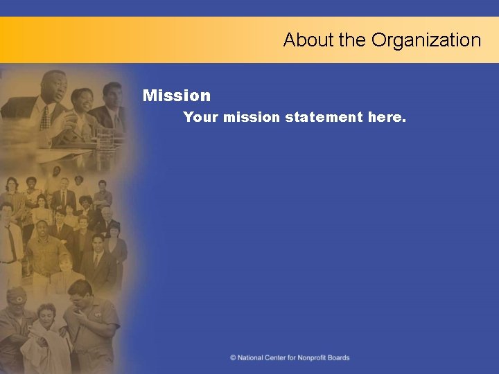 About the Organization Mission Your mission statement here. 