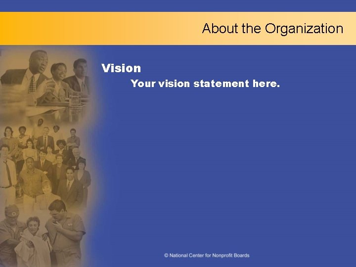 About the Organization Vision Your vision statement here. 