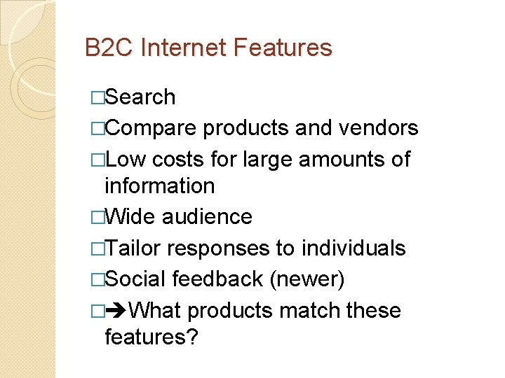 B 2 C Internet Features �Search �Compare products and vendors �Low costs for large