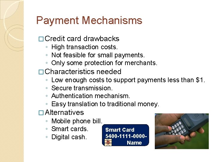 Payment Mechanisms � Credit card drawbacks ◦ High transaction costs. ◦ Not feasible for