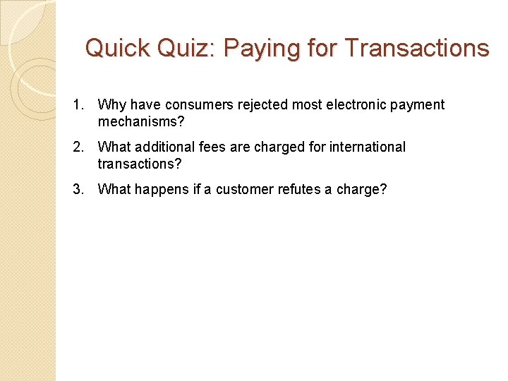 Quick Quiz: Paying for Transactions 1. Why have consumers rejected most electronic payment mechanisms?