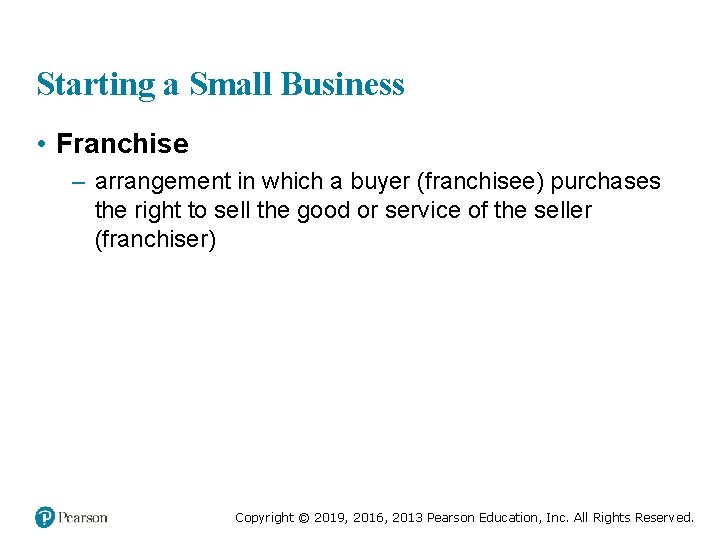 Starting a Small Business • Franchise – arrangement in which a buyer (franchisee) purchases