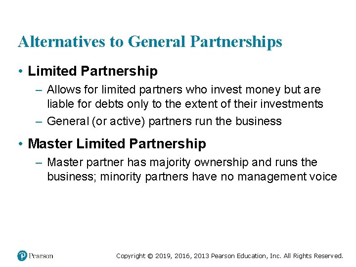 Alternatives to General Partnerships • Limited Partnership – Allows for limited partners who invest