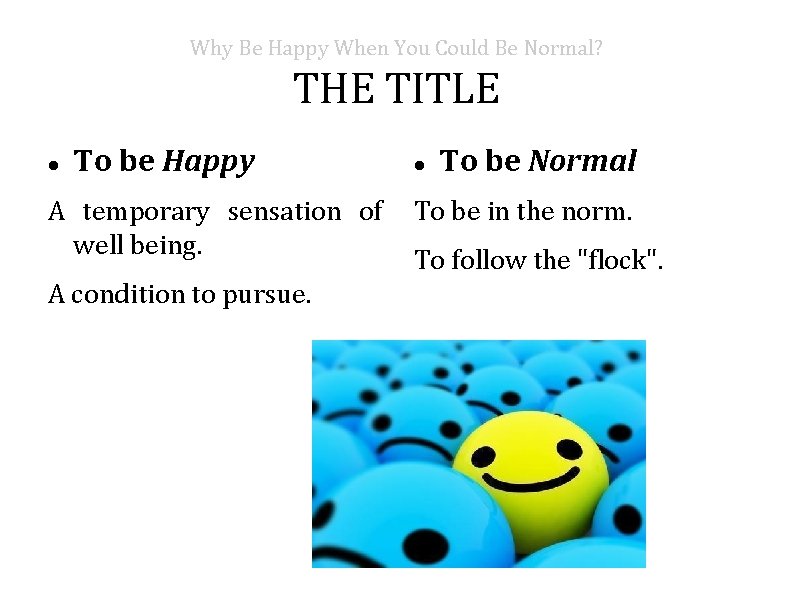 Why Be Happy When You Could Be Normal? THE TITLE To be Happy A