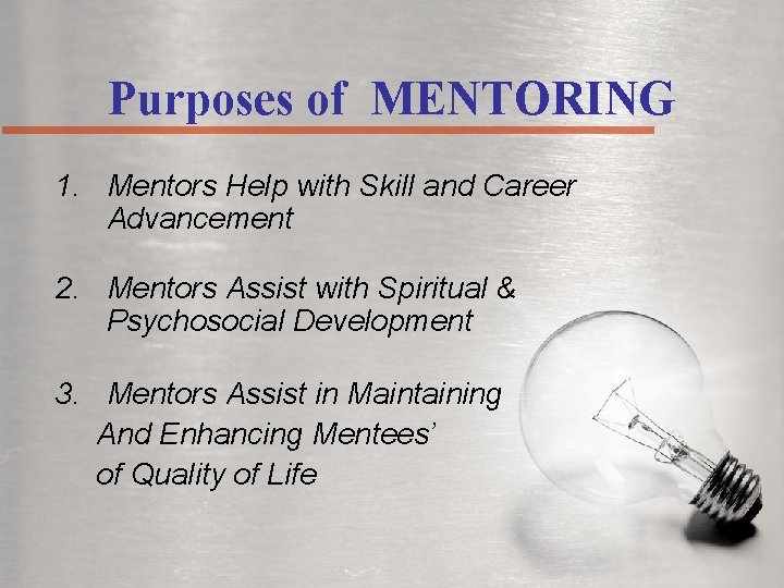 Purposes of MENTORING 1. Mentors Help with Skill and Career Advancement 2. Mentors Assist