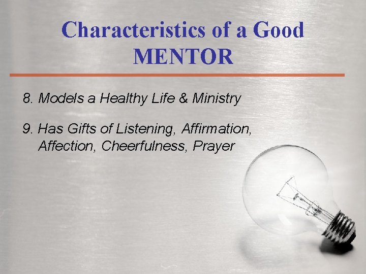 Characteristics of a Good MENTOR 8. Models a Healthy Life & Ministry 9. Has