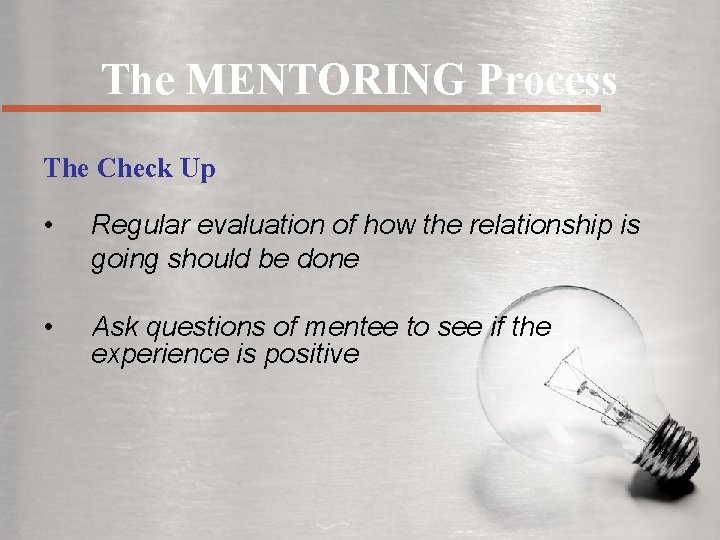 The MENTORING Process The Check Up • Regular evaluation of how the relationship is