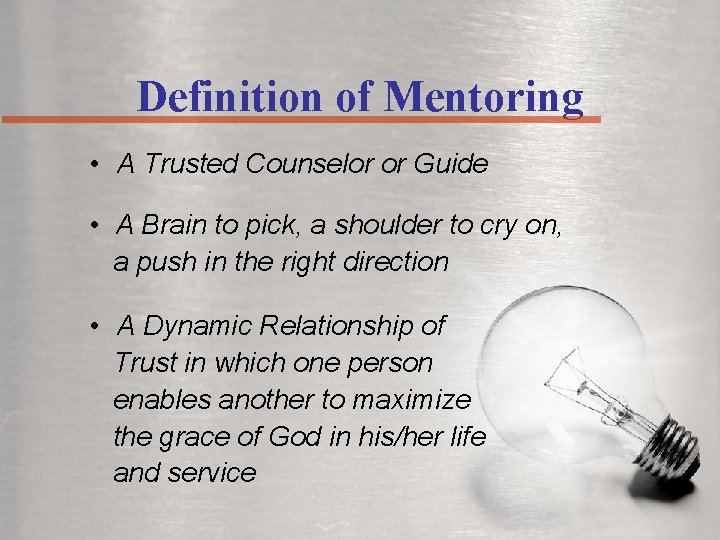 Definition of Mentoring • A Trusted Counselor or Guide • A Brain to pick,