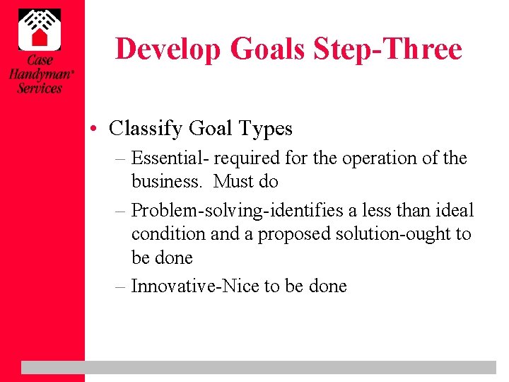 Develop Goals Step-Three • Classify Goal Types – Essential- required for the operation of