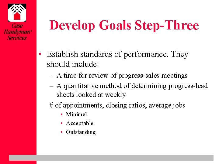 Develop Goals Step-Three • Establish standards of performance. They should include: – A time