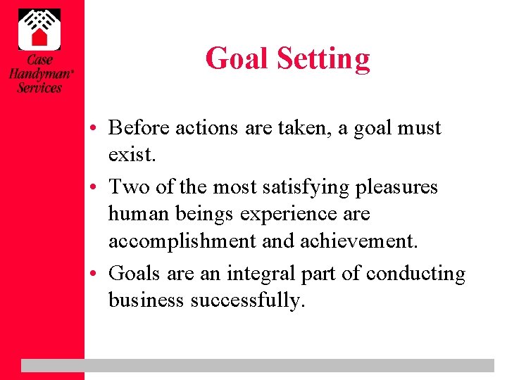 Goal Setting • Before actions are taken, a goal must exist. • Two of