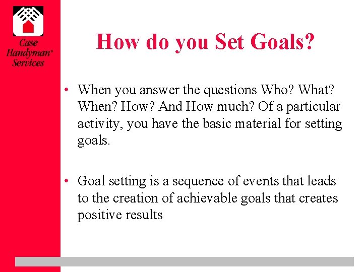 How do you Set Goals? • When you answer the questions Who? What? When?