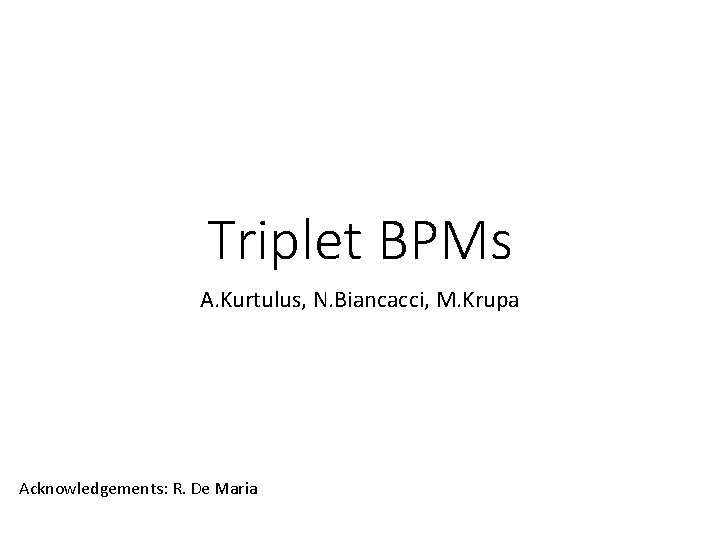Triplet BPMs A. Kurtulus, N. Biancacci, M. Krupa Acknowledgements: R. De Maria 