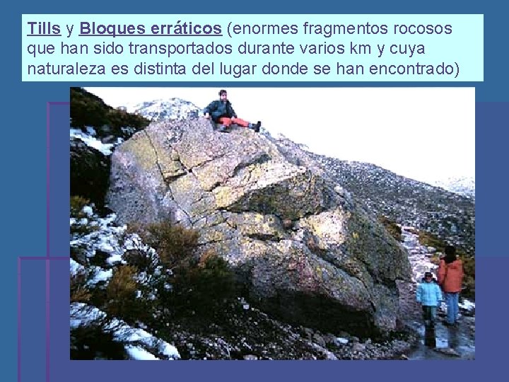 Tills y Bloques erráticos (enormes fragmentos rocosos que han sido transportados durante varios km