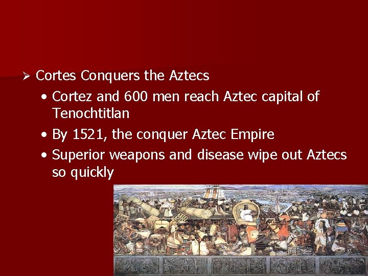 Ø Cortes Conquers the Aztecs • Cortez and 600 men reach Aztec capital of