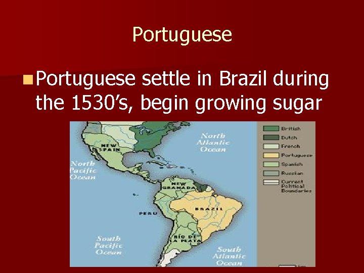 Portuguese n Portuguese settle in Brazil during the 1530’s, begin growing sugar 