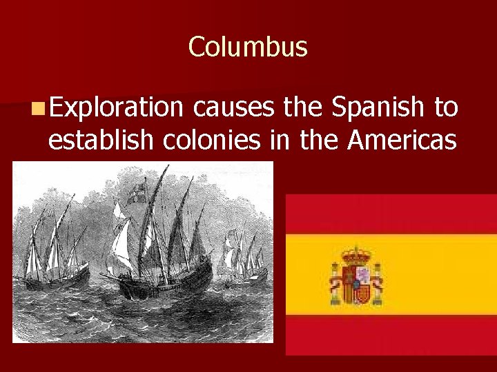 Columbus n Exploration causes the Spanish to establish colonies in the Americas 
