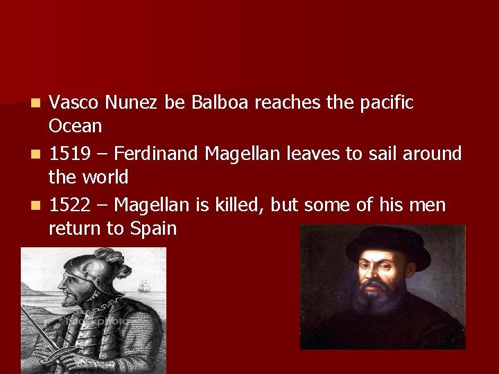 Vasco Nunez be Balboa reaches the pacific Ocean n 1519 – Ferdinand Magellan leaves