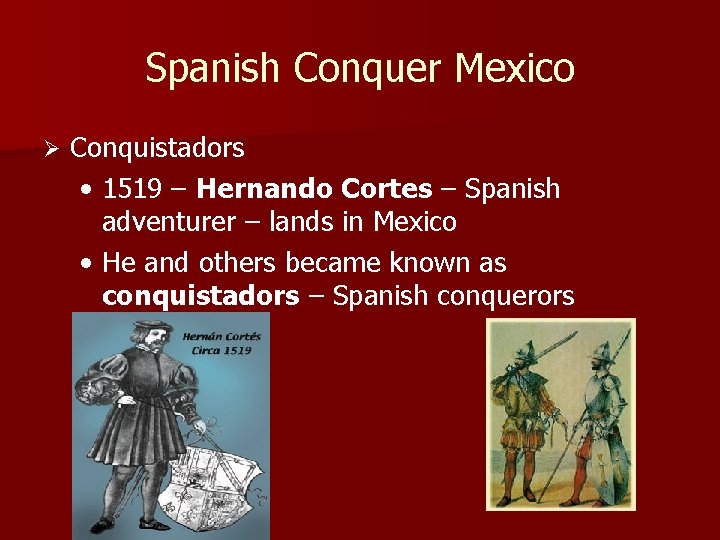 Spanish Conquer Mexico Ø Conquistadors • 1519 – Hernando Cortes – Spanish adventurer –