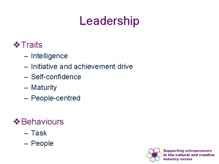 Leadership v Traits – – – Intelligence Initiative and achievement drive Self-confidence Maturity People-centred