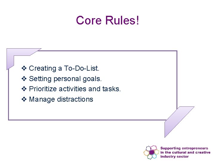 Core Rules! v Creating a To-Do-List. v Setting personal goals. v Prioritize activities and