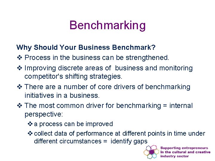 Benchmarking Why Should Your Business Benchmark? v Process in the business can be strengthened.