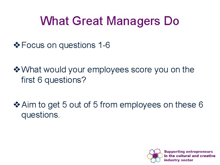 What Great Managers Do v Focus on questions 1 -6 v What would your