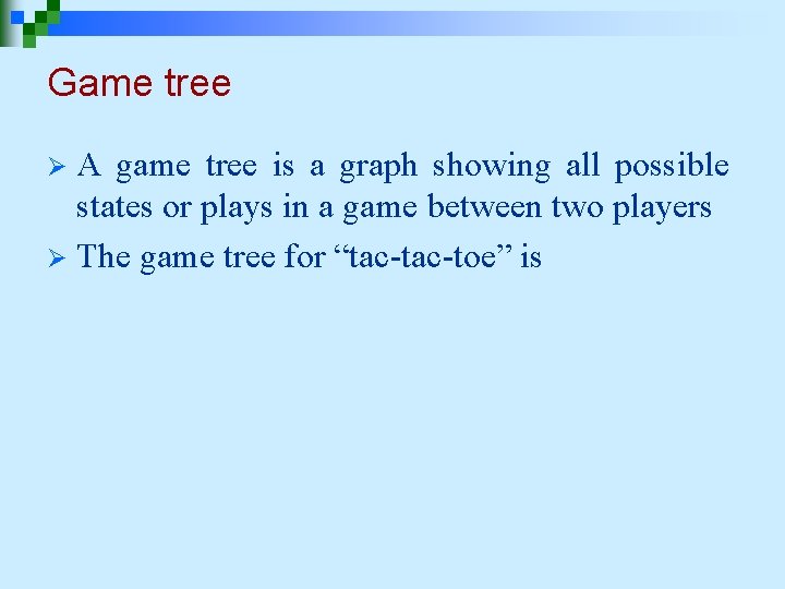 Game tree A game tree is a graph showing all possible states or plays