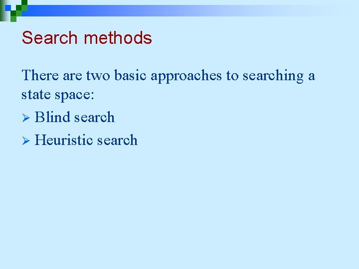 Search methods There are two basic approaches to searching a state space: Ø Blind