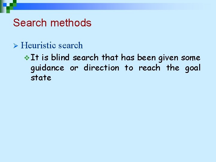 Search methods Ø Heuristic search v It is blind search that has been given