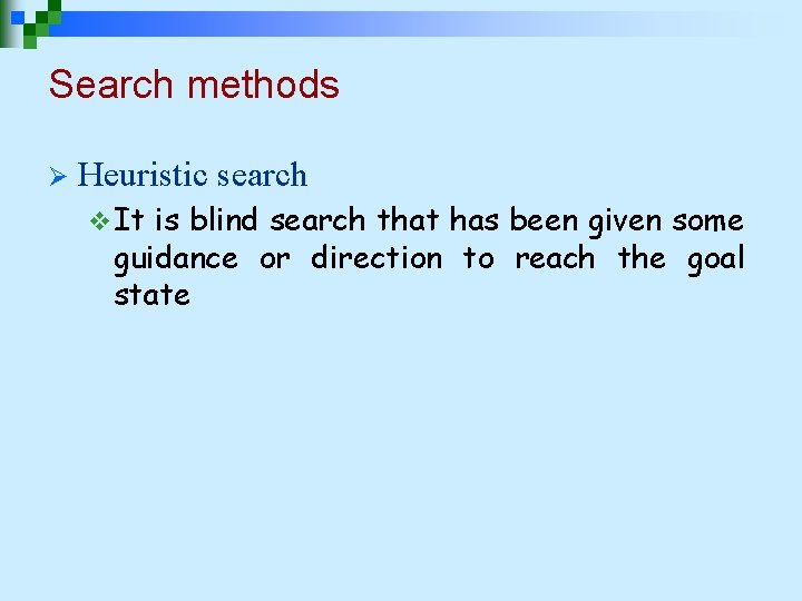 Search methods Ø Heuristic search v It is blind search that has been given