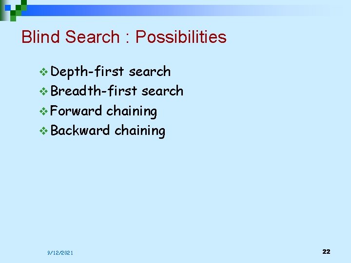 Blind Search : Possibilities v Depth-first search v Breadth-first search v Forward chaining v