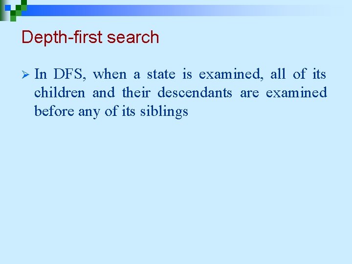 Depth-first search Ø In DFS, when a state is examined, all of its children