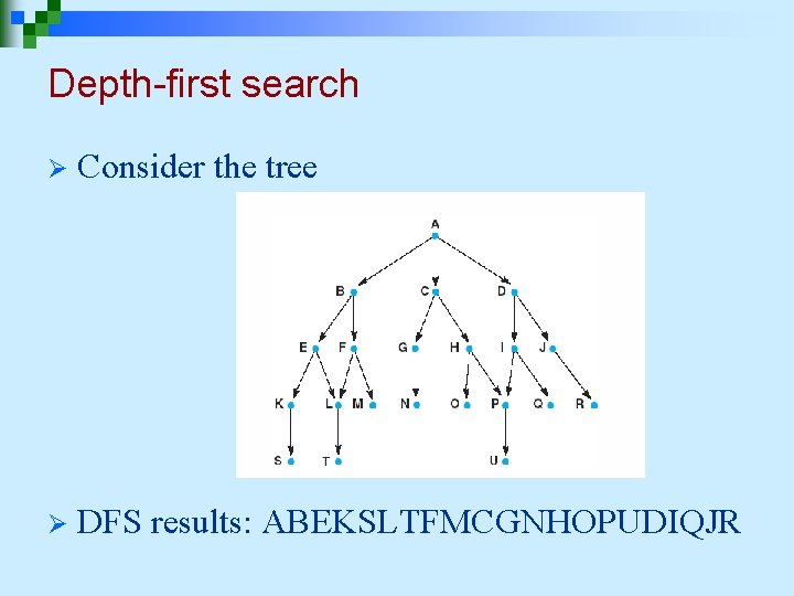 Depth-first search Ø Consider the tree Ø DFS results: ABEKSLTFMCGNHOPUDIQJR 