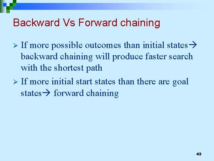Backward Vs Forward chaining If more possible outcomes than initial states backward chaining will