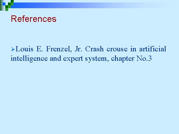 References ØLouis E. Frenzel, Jr. Crash crouse in artificial intelligence and expert system, chapter