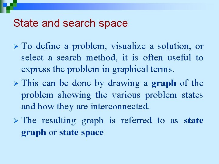 State and search space To define a problem, visualize a solution, or select a