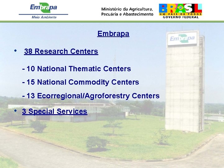 Embrapa • 38 Research Centers - 10 National Thematic Centers - 15 National Commodity