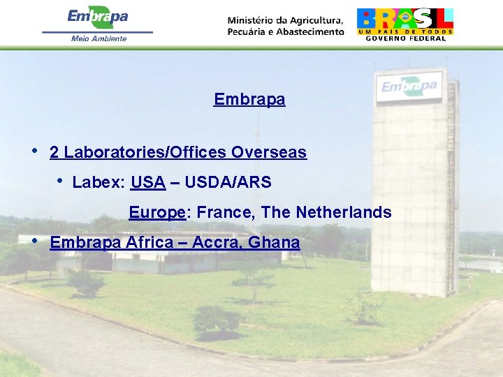 Embrapa • 2 Laboratories/Offices Overseas • Labex: USA – USDA/ARS Europe: France, The Netherlands