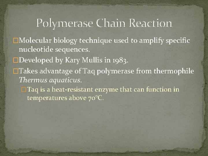 Polymerase Chain Reaction �Molecular biology technique used to amplify specific nucleotide sequences. �Developed by
