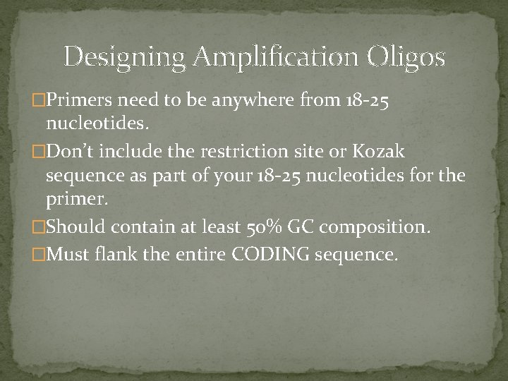 Designing Amplification Oligos �Primers need to be anywhere from 18 -25 nucleotides. �Don’t include