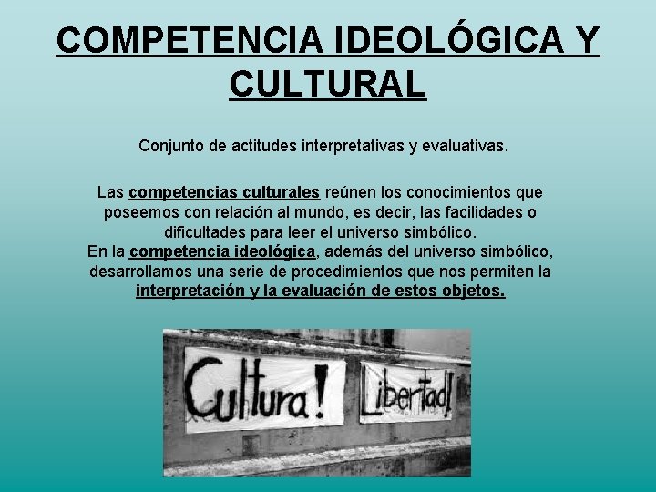 COMPETENCIA IDEOLÓGICA Y CULTURAL Conjunto de actitudes interpretativas y evaluativas. Las competencias culturales reúnen