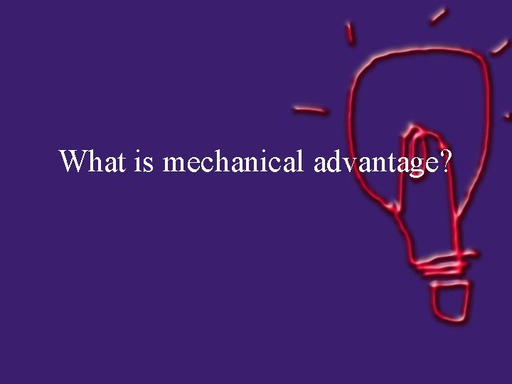 What is mechanical advantage? 